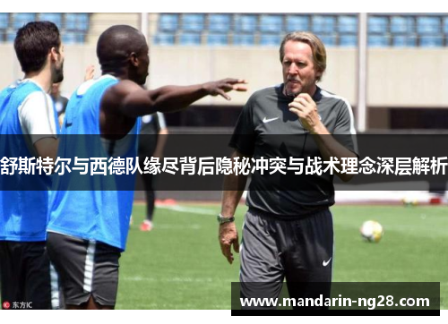 舒斯特尔与西德队缘尽背后隐秘冲突与战术理念深层解析 舒斯特尔与西德队缘尽背后隐秘冲突与战术理念深层解析