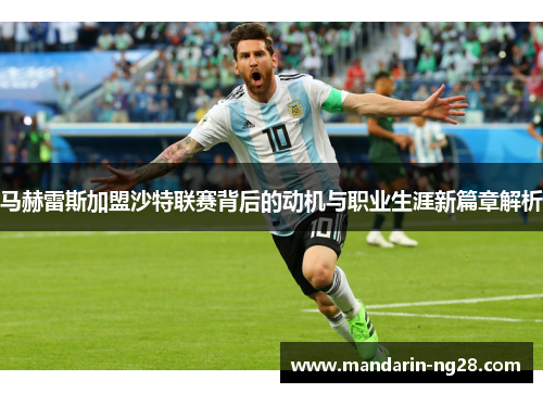 马赫雷斯加盟沙特联赛背后的动机与职业生涯新篇章解析