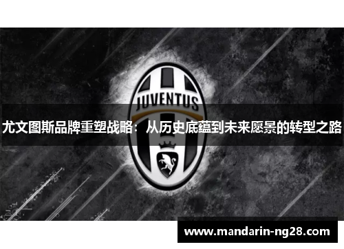 尤文图斯品牌重塑战略：从历史底蕴到未来愿景的转型之路