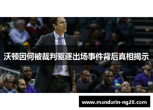沃顿因何被裁判驱逐出场事件背后真相揭示