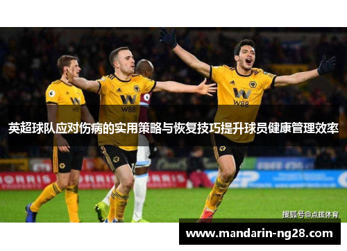 英超球队应对伤病的实用策略与恢复技巧提升球员健康管理效率 英超球队应对伤病的实用策略与恢复技巧提升球员健康管理效率