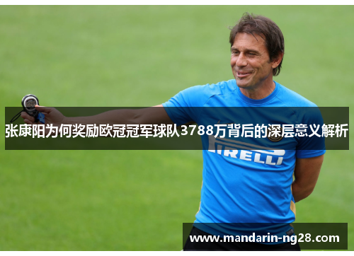 张康阳为何奖励欧冠冠军球队3788万背后的深层意义解析