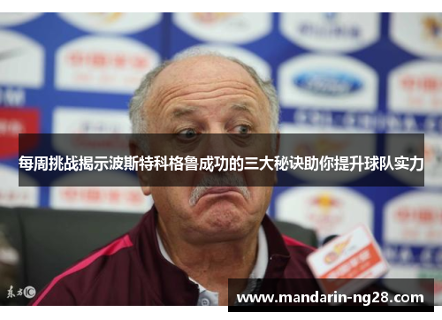 每周挑战揭示波斯特科格鲁成功的三大秘诀助你提升球队实力