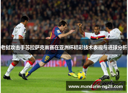 老挝攻击手苏拉萨克翁赛在亚洲杯精彩技术表现与进球分析 老挝攻击手苏拉萨克翁赛在亚洲杯精彩技术表现与进球分析
