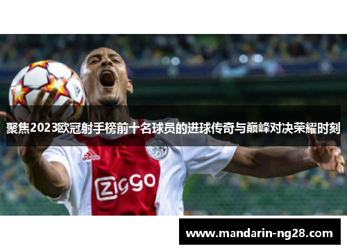 聚焦2023欧冠射手榜前十名球员的进球传奇与巅峰对决荣耀时刻 聚焦2023欧冠射手榜前十名球员的进球传奇与巅峰对决荣耀时刻