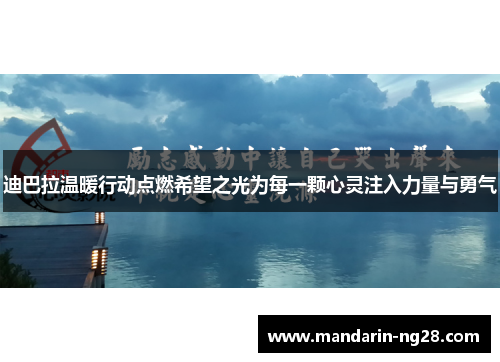 迪巴拉温暖行动点燃希望之光为每一颗心灵注入力量与勇气