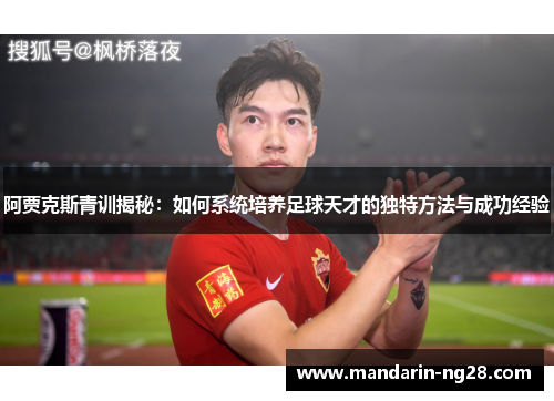 阿贾克斯青训揭秘：如何系统培养足球天才的独特方法与成功经验